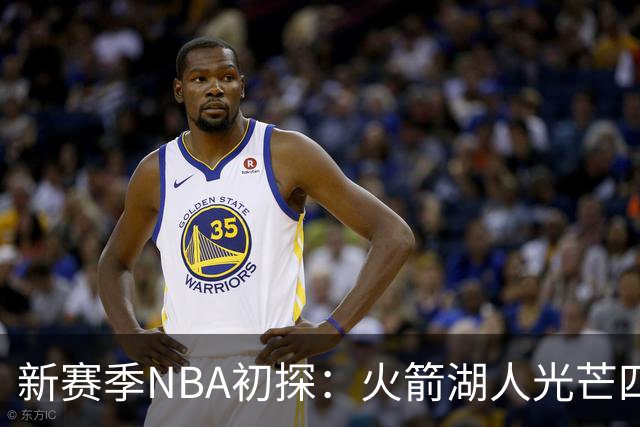 新赛季NBA初探：火箭湖人光芒四射 字母哥面临挑战